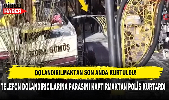 Telefon Dolandırıcılarına Parasını Kaptırmaktan Polis Kurtardı