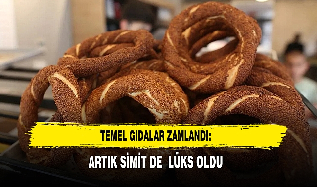 TEMEL GIDALAR ZAMLANDI: ARTIK SİMİT DE LÜKS OLDU 