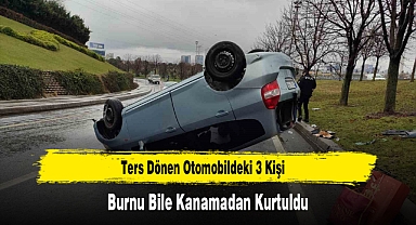 Ters Dönen Otomobildeki 3 Kişi Burnu Bile Kanamadan Kurtuldu