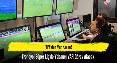 TFF’den Var Kararı! Trendyol Süper Lig'de Yabancı VAR Görev Alacak