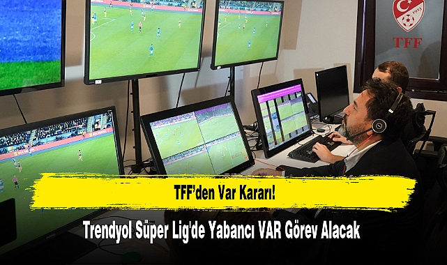 TFF’den Var Kararı! Trendyol Süper Lig'de Yabancı VAR Görev Alacak