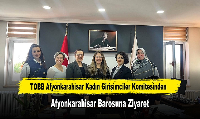 TOBB Afyonkarahisar Kadın Girişimciler Komitesinden, Afyonkarahisar Barosuna Ziyaret