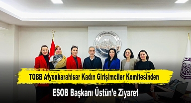 TOBB Afyonkarahisar Kadın Girişimciler Komitesinden, ESOB Başkanı Üstün’e Ziyaret
