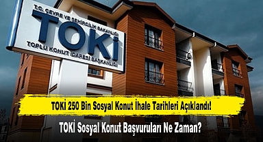 TOKİ 250 Bin Sosyal Konut İhale Tarihleri Açıklandı!