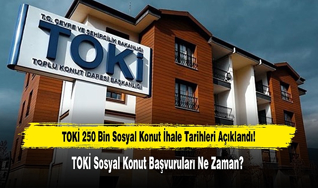 TOKİ 250 Bin Sosyal Konut İhale Tarihleri Açıklandı!