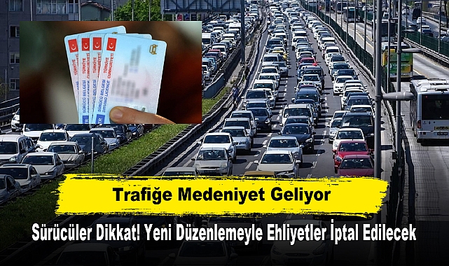 Trafiğe Medeniyet Geliyor: Sürücüler Dikkat! Yeni Düzenlemeyle Ehliyetler İptal Edilecek