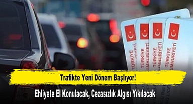 Trafikte Yeni Dönem Başlıyor: Ehliyete El Konulacak, Cezasızlık Algısı Yıkılacak