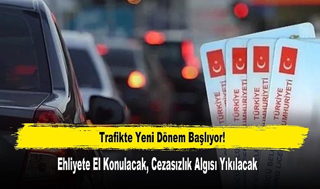 Trafikte Yeni Dönem Başlıyor: Ehliyete El Konulacak, Cezasızlık Algısı Yıkılacak
