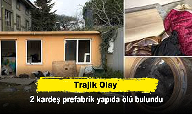 Trajik Olay: 2 kardeş prefabrik yapıda ölü bulundu