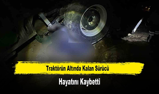 Traktörün Altında Kalan Sürücü Hayatını Kaybetti
