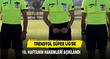 Trendyol Süper Lig'de 18. Haftanın Hakemleri Açıklandı
