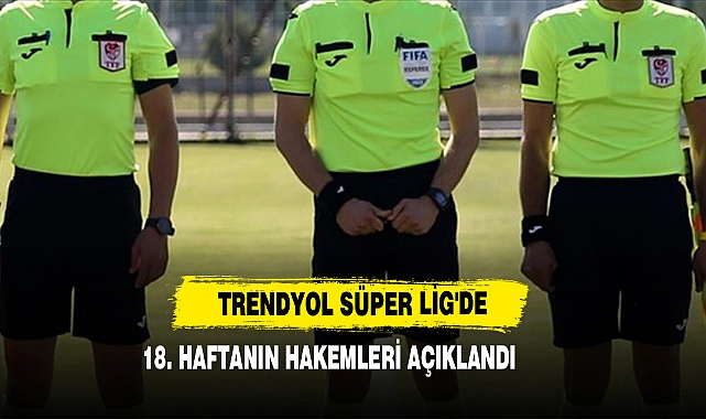 Trendyol Süper Lig'de 18. Haftanın Hakemleri Açıklandı