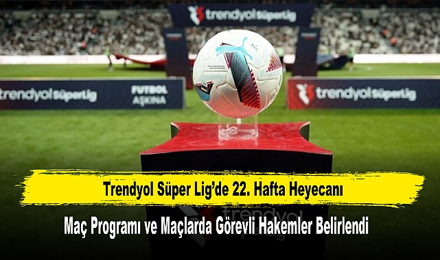 Trendyol Süper Lig’de 22. Hafta Heyecanı