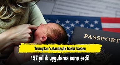 Trump'tan 'vatandaşlık hakkı' kararı: 157 yıllık uygulama sona erdi!
