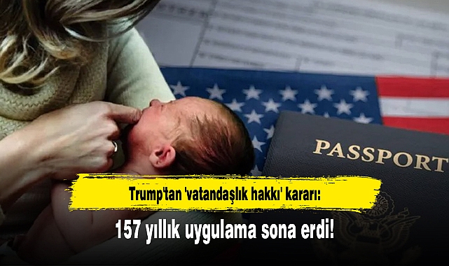 Trump'tan 'vatandaşlık hakkı' kararı: 157 yıllık uygulama sona erdi!