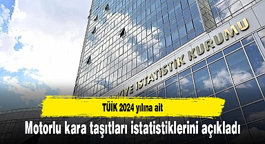 TÜİK 2024 yılına ait motorlu kara taşıtları istatistiklerini açıkladı