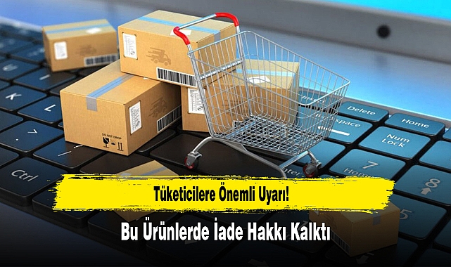 Tüketicilere Önemli Uyarı: Bu Ürünlerde İade Hakkı Kalktı