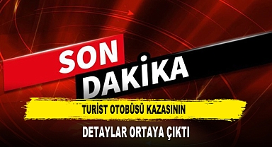 Turist Otobüsü Kazasının Detaylar Ortaya Çıktı