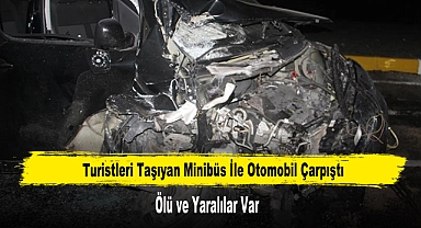 Turistleri Taşıyan Minibüs İle Otomobil Çarpıştı: Ölü ve Yaralılar Var