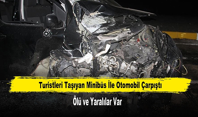 Turistleri Taşıyan Minibüs İle Otomobil Çarpıştı: Ölü ve Yaralılar Var