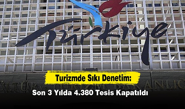 Turizmde Sıkı Denetim: Son 3 Yılda 4.380 Tesis Kapatıldı