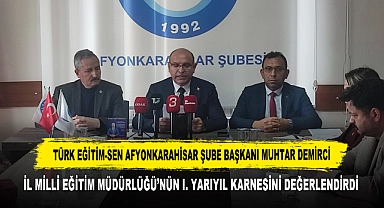 TÜRK EĞİTİM-SEN AFYONKARAHİSAR ŞUBE BAŞKANI MUHTAR DEMİRCİ, İL MİLLİ EĞİTİM MÜDÜRLÜĞÜ'NÜN I. YARIYIL KARNESİNİ DEĞERLENDİRDİ