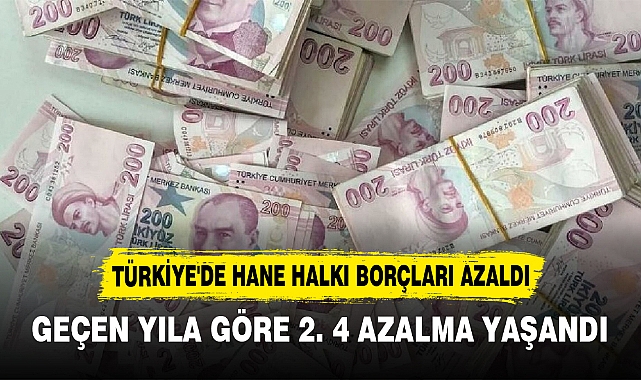 TÜRKİYE'DE HANE HALKI BORÇLARI AZALDI