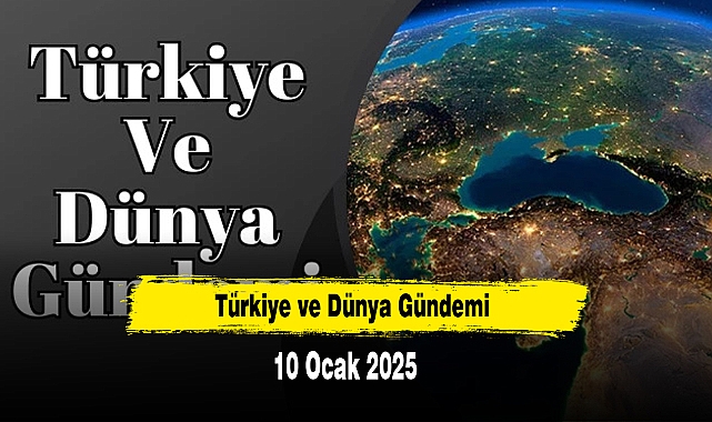 Türkiye ve Dünya Gündemi | 10 Ocak 2025