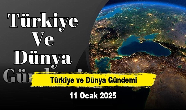 Türkiye ve Dünya Gündemi | 11 Ocak 2025