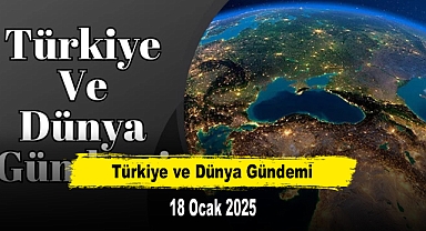 Türkiye ve Dünya Gündemi | 18 Ocak 2025