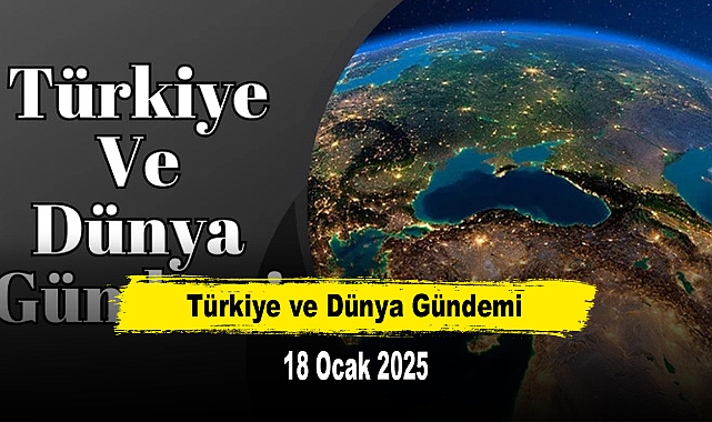 Türkiye ve Dünya Gündemi | 18 Ocak 2025