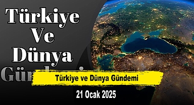 Türkiye ve Dünya Gündemi | 21 Ocak 2025
