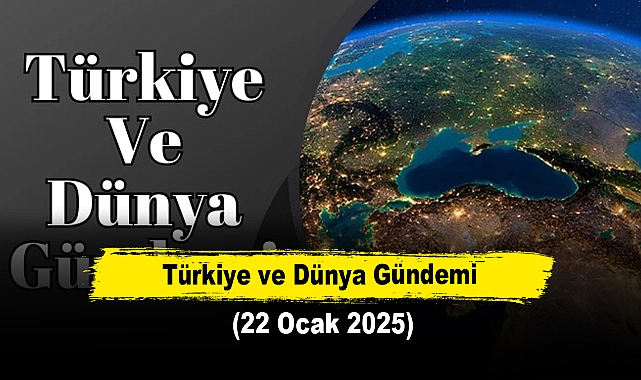 Türkiye ve Dünya Gündemi | 22 Ocak 2025