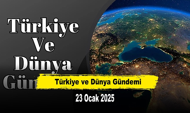 Türkiye ve Dünya Gündemi | 23 Ocak 2025