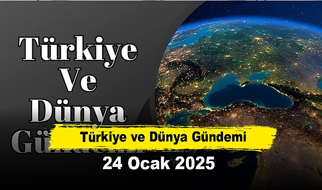 Türkiye ve Dünya Gündemi | 24 Ocak 2025