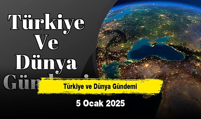 Türkiye ve Dünya Gündemi | 5 Ocak 2025
