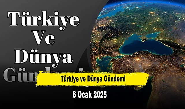 Türkiye ve Dünya Gündemi |6 Ocak 2025