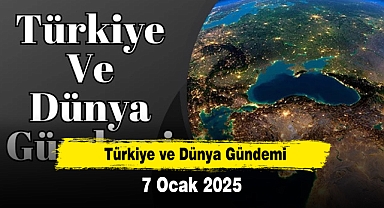 Türkiye ve Dünya Gündemi | 7 Ocak 2025
