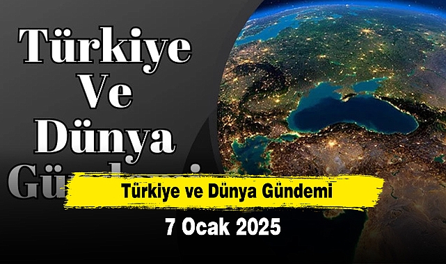 Türkiye ve Dünya Gündemi | 7 Ocak 2025