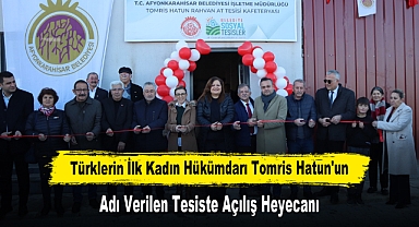 Türklerin İlk Kadın Hükümdarı Tomris Hatun'un Adı Verilen Tesiste Açılış Heyecanı
