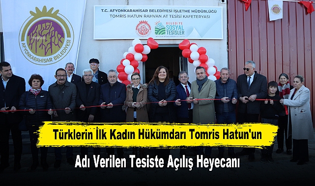 Türklerin İlk Kadın Hükümdarı Tomris Hatun'un Adı Verilen Tesiste Açılış Heyecanı
