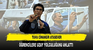 TUVA CİHANGİR ATASEVER, ÖĞRENCİLERE UZAY YOLCULUĞUNU ANLATTI