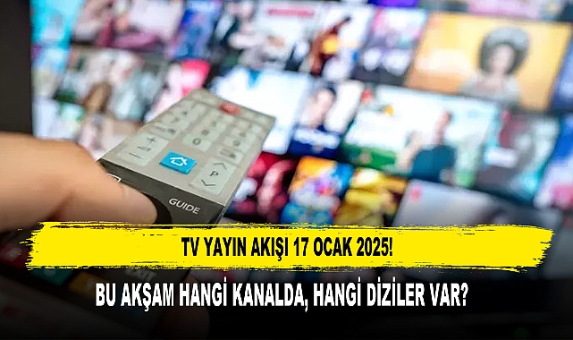 TV YAYIN AKIŞI 17 OCAK 2025