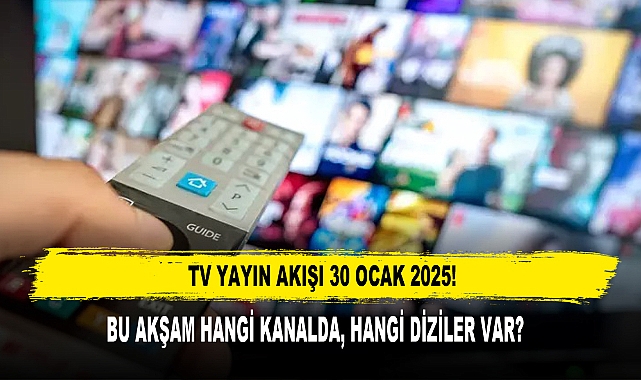 TV YAYIN AKIŞI 30 OCAK 2025! GÜNÜN FİLM VE DİZİLERİ NELER, HANGİ KANALDA NE VAR?