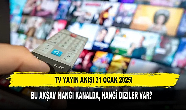 TV Yayın Akışı 31 Ocak 2025! Günün Film Ve Dizileri Neler, Hangi Kanalda Ne Var?