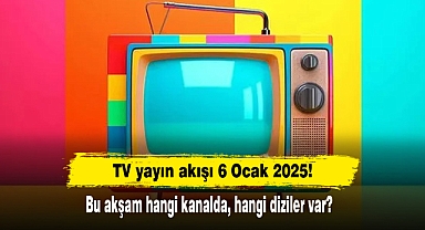 TV yayın akışı 6 Ocak 2025! Bu akşam hangi kanalda, hangi diziler var?