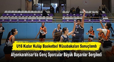 U16 Kızlar Kulüp Basketbol Müsabakaları Sonuçlandı