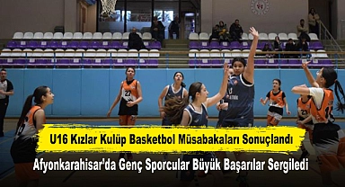 U16 Kızlar Kulüp Basketbol Müsabakaları Sonuçlandı