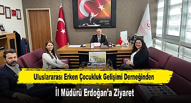 Uluslararası Erken Çocukluk Gelişimi Derneğinden, İl Müdürü Erdoğan’a Ziyaret