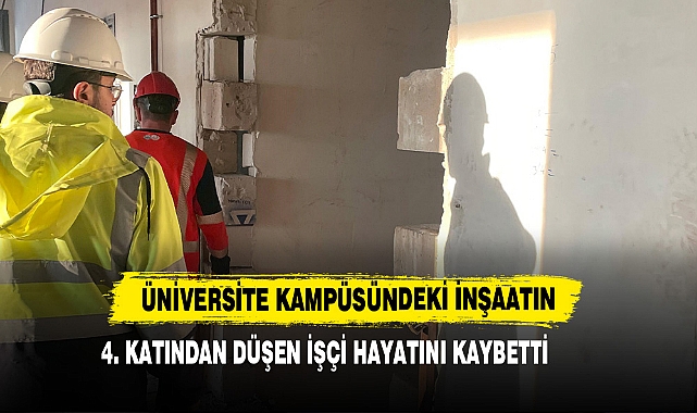 Üniversite Kampüsündeki İnşaatın 4. Katından Düşen İşçi Hayatını Kaybetti